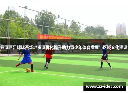 晋源区足球比赛场地资源优化提升助力青少年体育发展与区域文化建设